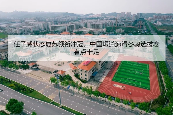 任子威状态复苏领衔冲冠，中国短道速滑冬奥选拔赛看点十足