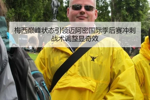 梅西巅峰状态引领迈阿密国际季后赛冲刺 战术调整显奇效