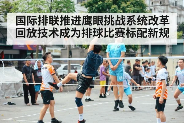 国际排联推进鹰眼挑战系统改革 回放技术成为排球比赛标配新规